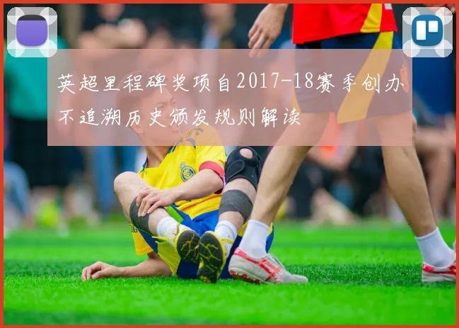 英超里程碑奖项自2017-18赛季创办不追溯历史颁发规则解读