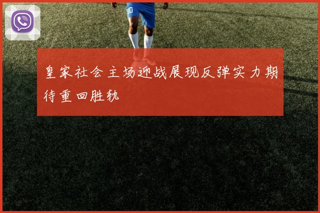 皇家社会主场迎战展现反弹实力期待重回胜轨